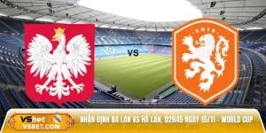 Nhận định Ba Lan vs Hà Lan, 02h45 ngày 15/11 – Vòng loại World Cup