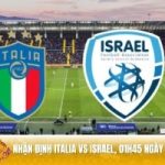 Nhận định Italia vs Israel 01h45 ngày 15/10 - Vòng loại World Cup