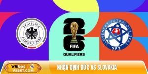Nhận định Đức vs Slovakia, 02h45 ngày 18/11 – VL World Cup 2026