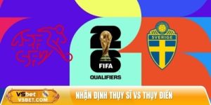 Nhận định Thụy Sĩ vs Thụy Điển 02h45 ngày 16/11 - VL World Cup 2026